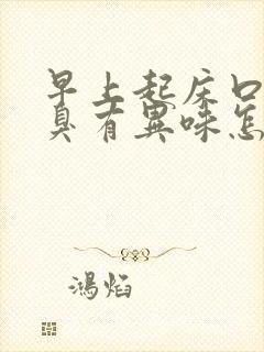 早上起床口干口臭有异味怎么回事