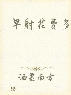 早射花费多少钱