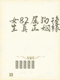 女82属狗后半生真正姻缘
