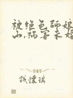 被绝色师娘赶下山,祸害未婚妻