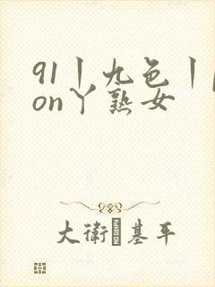 91丨九色丨pon丫熟女