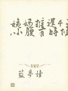 姨妈推迟4天了,小腹有时候隐隐作痛封面