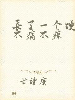 长了一个硬疙瘩不痛不痒