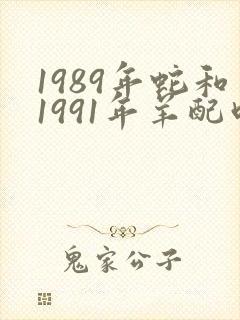 1989年蛇和1991年羊配吗