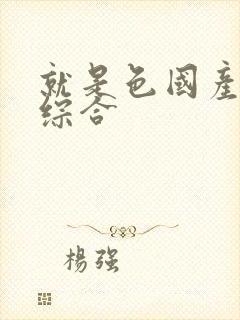 就是色国产成人综合