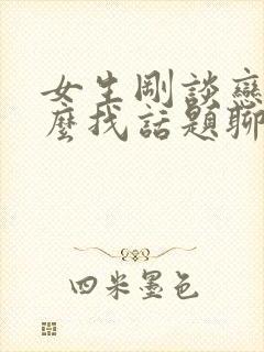 女生刚谈恋爱怎么找话题聊天