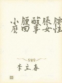 小腹酸胀腰酸怎么回事女性