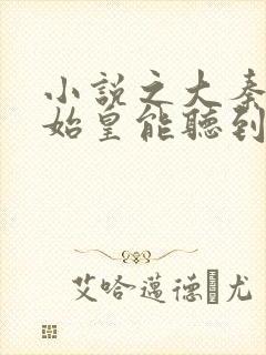 小说之大秦:秦始皇能听到我的心声