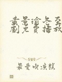 黄景瑜冬至电视剧免费播放在线观看