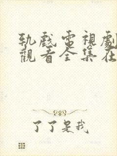 轨戏电视剧免费观看全集在线高清