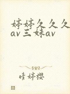 婷婷久久久性色av三妹av