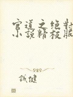 官道之绝对权力小说精校版全集txt