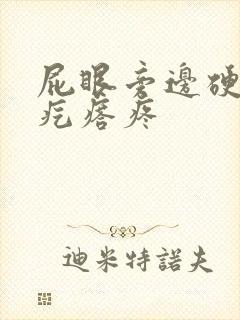 屁眼旁边硬硬的疙瘩疼