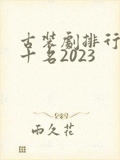 古装剧排行榜前十名2023封面