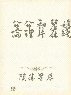 公公和儿媳电影伦理片在线播放