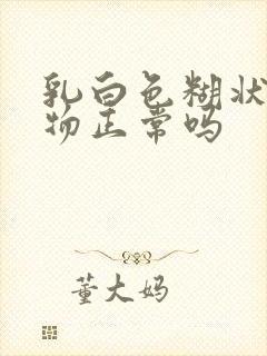 乳白色糊状分泌物正常吗