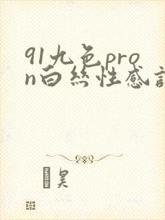 91九色pron白丝性感护士