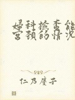 妇科检查能看到宫颈的情况吗封面