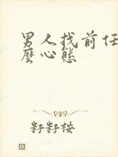 男人找前任是什么心态