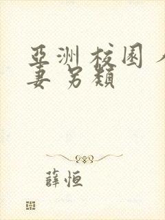 亚洲 校园 人妻 另类