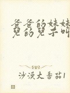 爸爸的妹妹的女儿的儿子叫我什么