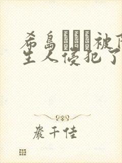 希岛あいり被陌生人侵犯了