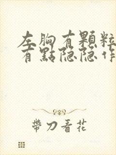 左胸有颗粒感还有点隐隐作痛