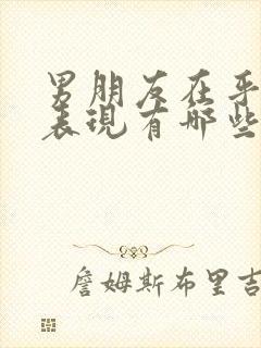 男朋友在乎你的表现有哪些方面