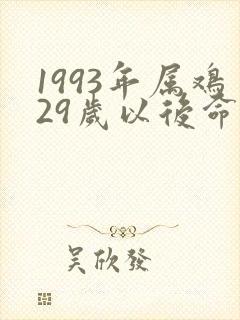 1993年属鸡29岁以后命运