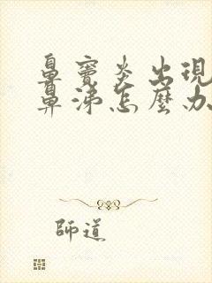 鼻窦炎出现黄脓鼻涕怎么办