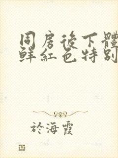 同房后下体出血鲜红色特别少,非经期