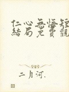 仁心无悔短剧大结局免费观看