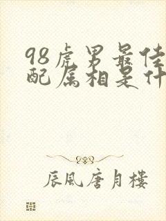 98虎男最佳婚配属相是什么呢封面