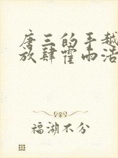 唐三的手越来越放肆霍雨浩