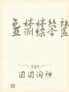 色婷婷丝袜美腿亚洲综合区