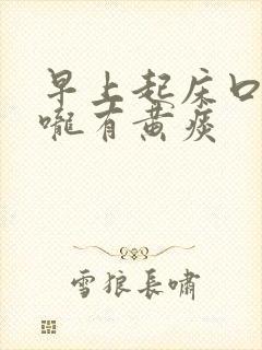 早上起床口干喉咙有黄痰