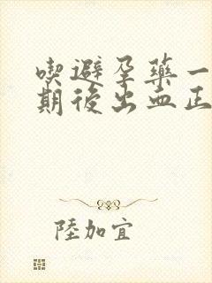 吃避孕药一个星期后出血正常吗