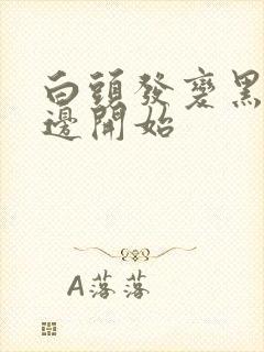 白头发变黑从哪边开始