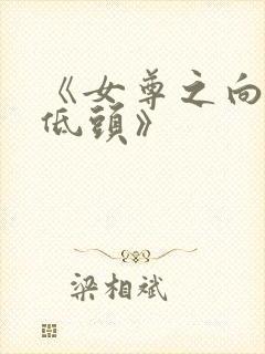 《女尊之向夫郎低头》