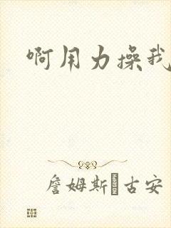 啊用力操我啊啊