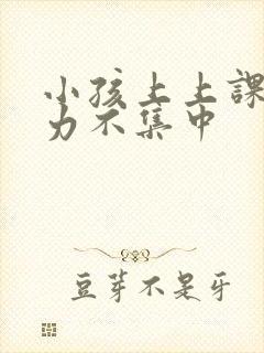 小孩上上课注意力不集中