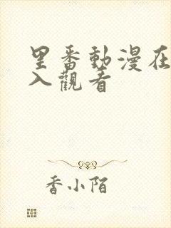 里番动漫在线进入观看