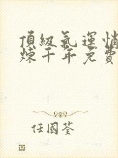 顶级气运悄悄修炼千年免费观看完整版