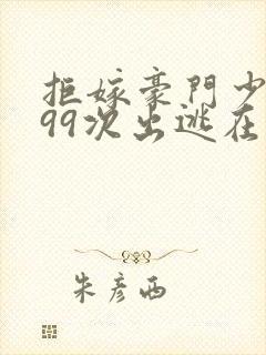 拒嫁豪门少夫人99次出逃在哪个软件可以看