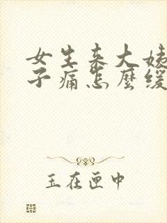 女生来大姨妈肚子痛怎么缓解疼痛