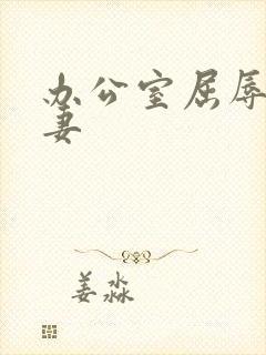 办公室屈辱的人妻