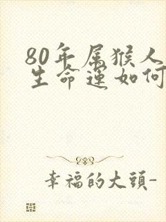 80年属猴人一生命运如何