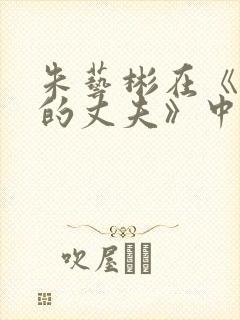 朱艺彬在《亲爱的丈夫》中演的谁