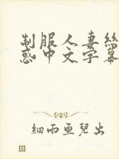 制服人妻丝袜诱惑中文字幕