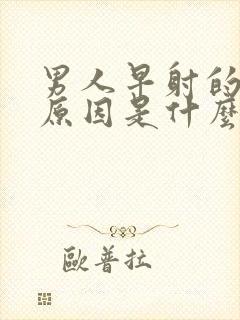 男人早射的主要原因是什么